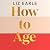 How to Age The instant Number 1 Sunday Times Bestseller: Supercharge Your Health and Feel Better Than Ever