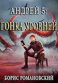 Андрей. Книга 5: Гонка Уровней