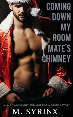 Coming Down My Roommate's Chimney: A MM BDSM Chastity Straight to Gay Erotica Story (Hard Winter Torment)