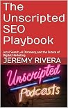 The Unscripted SEO Playbook: Local Search, Ai Discovery, and the Future of Digital Marketing (Unscripted SEO Interviews Book 1)