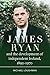 James Ryan and the Development of Independent Ireland, 1892-1970