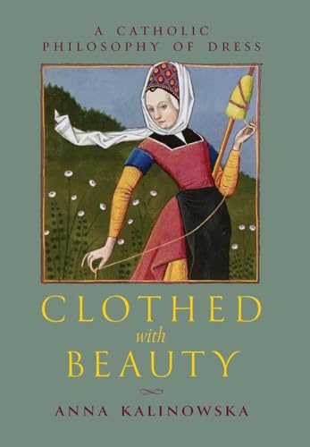 Clothed with Beauty: A Catholic Philosophy of Dress (Hardcover)