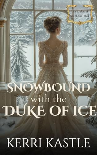Snowbound with the Duke of Ice: A Forced Proximity Regency Romance (The Dukes of Ironheart Hall Book 3)