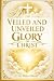 The Veiled and Unveiled Glory of Christ by Blake Gideon