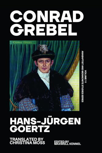 Conrad Grebel (1498-1526): Critic of Pious Facades: A Biographical Sketch (Anabaptist and Mennonite Studies (New Series))
