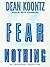Fear Nothing by Dean R. Koontz Fear Nothing by Dean R. Koontz