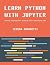 Learn Python with Jupyter: Develop computational thinking while learning to code
