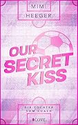 Our Secret Kiss. Die Tochter vom Coach (Secret-Reihe 1): Fußball Sports Romance mit Forbidden Love zwischen dem neuen Spieler und der Tochter vom Coach