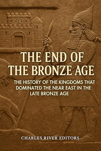 The End of the Bronze Age: The History of the Kingdoms that Dominated the Near East in the Late Bronze Age (Kindle Edition)