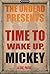 Time to wake up, Mickey. An...