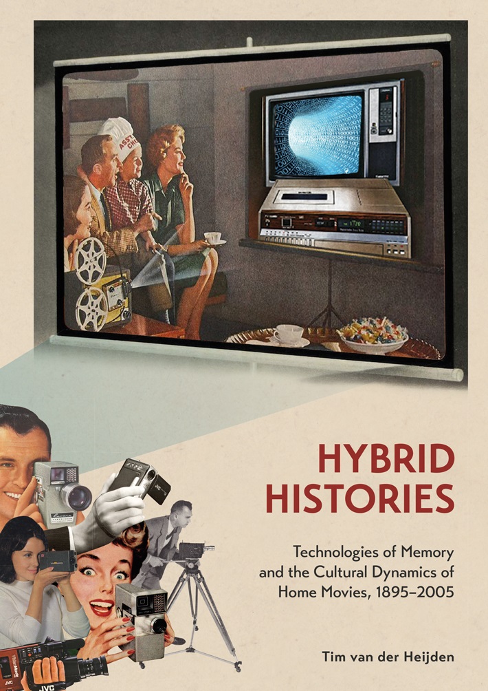 Hybrid Histories: Technologies of Memory and the Cultural Dynamics of Home Movies, 1895-2005