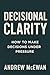 Decisional Clarity: How to ...