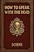How To Speak with the Dead:...