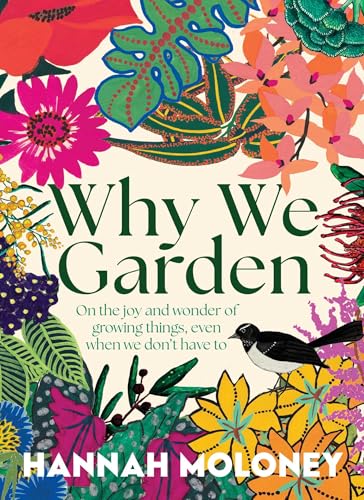 Why We Garden: On the joy and wonder of growing things, even when we don't have to (Kindle Edition)