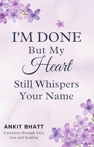 I'm Done , But my heart still whisper your name : ( kindle version , Ankit Bhatt )
