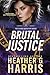 Brutal Justice by Heather G. Harris