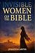 Invisible Women of the Bible: What Their Stories Teach us — And Why Your Story Still Matters