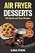 Air Fryer Desserts: 100 Qui...