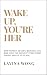 Wake Up, You're Her : How Women awaken, rebuild, and rise into the identity they were always meant to claim