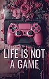 Life is Not a Game