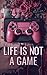 Life is Not a Game