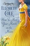 How to Meet Your Match in the Moors by Elizabeth Cole