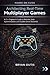 Architecting Real-Time Multiplayer Games: A C++ Engineer’s Guide to Netcode, State Synchronization, and Scalable Server Backends (C++ GAME PROGRAMMING AND ANIMATION)
