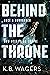 Behind the Throne by K. B. Wagers