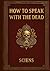 How to Speak with the Dead:...