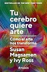 Tu cerebro quiere arte: Cómo el arte nos transforma / Your Brain on Art (Spanish Edition) Tu cerebro quiere arte: Cómo el arte nos transforma / Your Brain on Art (Spanish Edition)