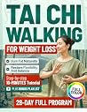 TAI CHI WALKING FOR WEIGHT LOSS: A 28-Day Full Program to Naturally Burn Fat, Restore Flexibility and Balance, with Step-by-Step 10-Minute Tutorials TAI CHI WALKING FOR WEIGHT LOSS: A 28-Day Full Program to Naturally Burn Fat, Restore Flexibility and Balance, with Step-by-Step 10-Minute Tutorials