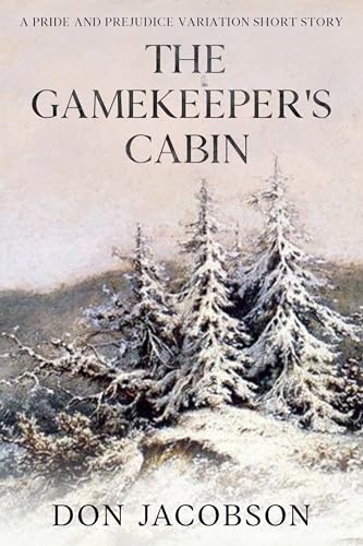 The Gamekeeper's Cabin: A Pride and Prejudice Holiday Short Story (Kindle Edition)