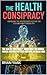 The Health Conspiracy: Unma...