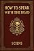 How to Speak with the Dead:...
