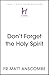 Don't Forget the Holy Spirit: Personal Reflections on Baptism in the Holy Spirit (Don't Forget...)