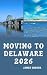 MOVING TO DELAWARE 2026: A ...