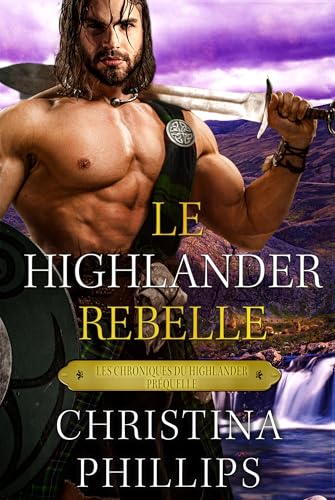 Le Highlander rebelle: Une romance médiévale écossaise inoubliable (Les Chroniques du Highlander) (French Edition)