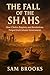 The Fall of the Shahs  by Sam Brooks