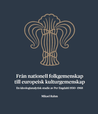 Från nationell folkgemenskap till europeisk kulturgemenskap : en ideologianalytisk studie av Per Engdahl 1930–1968