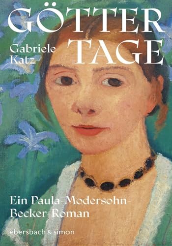 Göttertage. Ein Paula Modersohn-Becker Roman: Ein bewegender Roman zum 150. Geburtstag der ikonischen Künstlerin (German Edition)