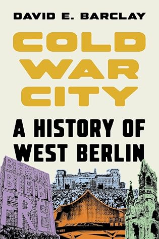 Cold War City: A History of West Berlin