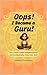 Oops! I Became a Guru!: How Ishita Faked Enlightenment and Accidentally Found Her Soul