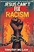Jesus Can't Fix Racism: The...