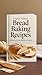 Bread Baking Recipes: Delic...