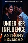 UNDER HER INFLUENCE: A Psychological Seduction Thriller Where Love Becomes a Weapon (THE COIL UNIVERSE Book 1) UNDER HER INFLUENCE: A Psychological Seduction Thriller Where Love Becomes a Weapon (THE COIL UNIVERSE Book 1)