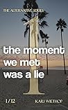The Moment We Met Was A Lie by Kari Wiethop