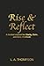Rise & Reflect by L. A. Thompson