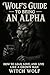 Wolf's Guide To Being An Alpha by Witch Wolf
