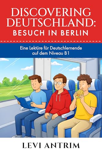 Discovering Deutschland: Besuch in Berlin: A Story-Based German Reader for Intermediate Learners (B1) (German Edition)