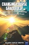 Changing Course Gracefully: A Strategic Guide to Building Foundational Self-Trust Changing Course Gracefully: A Strategic Guide to Building Foundational Self-Trust